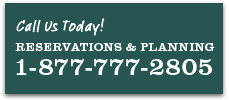 Call Us Today! Reservations & Planning: 1-877-777-2805